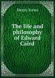 The life and philosophy of Edward Caird, Jones Henry 