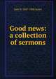Good news: a collection of sermons, Sam P. 1847-1906 Jones 