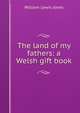 The land of my fathers: a Welsh gift book, William Lewis Jones 