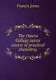 The Owens College junior course of practical chemistry;, Francis Jones 