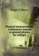 Physical measurements; a laboratory manual in general physics for colleges, Ralph S Minor 