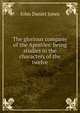 The glorious company of the Apostles: being studies in the characters of the twelve, John Daniel Jones 