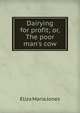 Dairying for profit; or, The poor man's cow, Eliza Maria Jones 