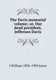 The Davis memorial volume; or, Our dead president, Jefferson Davis, J William 1836-1909 Jones 