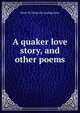 A quaker love story, and other poems, Maria W. [from old catalog] Jones 