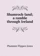 Shamrock-land; a ramble through Ireland, Plummer Flippen Jones 