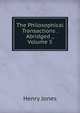 The Philosophical Transactions . Abridged ., Volume 5, Jones Henry 