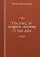 The liars; an original comedy in four acts, Jones Henry Arthur 