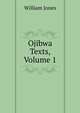 Ojibwa Texts, Volume 1, Jones William 