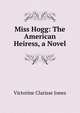 Miss Hogg: The American Heiress, a Novel, Victorine Clarisse Jones 