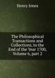 The Philosophical Transactions and Collections, to the End of the Year 1700, Volume 6, part 2, Jones Henry 