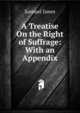 A Treatise On the Right of Suffrage: With an Appendix, Samuel Jones 