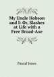 My Uncle Hobson and I: Or, Slashes at Life with a Free Broad-Axe, Pascal Jones 