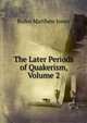 The Later Periods of Quakerism, Volume 2, Jones Rufus Matthew 
