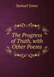 The Progress of Truth, with Other Poems, Samuel Jones 