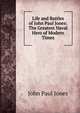 Life and Battles of John Paul Jones: The Greatest Naval Hero of Modern Times, John Paul Jones 
