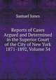 Reports of Cases Argued and Determined in the Superior Court of the City of New York 1871-1892, Volume 34, Samuel Jones 