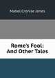 Rome's Fool: And Other Tales, Mabel Cronise Jones 