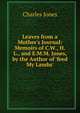 Leaves from a Mother's Journal: Memoirs of C.W., H.L., and E.M.M. Jones, by the Author of 'feed My Lambs'., Charles Jones 