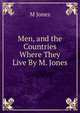 Men, and the Countries Where They Live By M. Jones., M Jones 