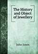 The History and Object of Jewellery, Jones John 