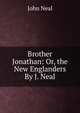Brother Jonathan: Or, the New Englanders By J. Neal., John Neal 
