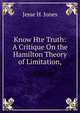 Know Hte Truth: A Critique On the Hamilton Theory of Limitation,, Jesse H. Jones 