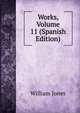 Works, Volume 11 (Spanish Edition), Jones William 
