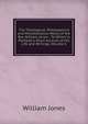 The Theological, Philosophical and Miscellaneous Works of the Rev. William Jones .: To Which Is Prefixed a Short Account of His Life and Writings, Volume 6, Jones William 