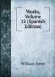 Works, Volume 12 (Spanish Edition), Jones William 