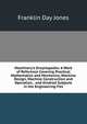 Machinery's Encyclopedia: A Work of Reference Covering Practical Mathematics and Mechanics, Machine Design, Machine Construction and Operation, . and Kindred Subjects in the Engineering Fiel, Franklin Day Jones 