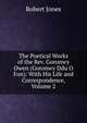 The Poetical Works of the Rev. Goronwy Owen (Goronwy Ddu O Fon): With His Life and Correspondence, Volume 2, Robert Jones 