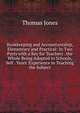 Bookkeeping and Accountantship, Elementary and Practical: In Two Parts with a Key for Teachers . the Whole Being Adapted to Schools, Self . Years' Experience in Teaching the Subject, Thomas Jones 