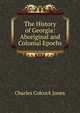 The History of Georgia: Aboriginal and Colonial Epochs, Jones Charles Colcock 