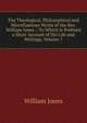 The Theological, Philosophical and Miscellaneous Works of the Rev. William Jones .: To Which Is Prefixed a Short Account of His Life and Writings, Volume 7, Jones William 