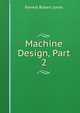 Machine Design, Part 2, Forrest Robert Jones 