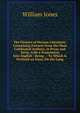 The Flowers of Persian Literature: Containing Extracts from the Most Celebrated Authors, in Prose and Verse, with a Translation Into English : Being . : To Which Is Prefixed an Essay On the Lang, Jones William 