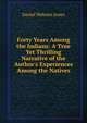 Forty Years Among the Indians: A True Yet Thrilling Narrative of the Author's Experiences Among the Natives, Daniel Webster Jones 