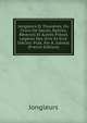 Jongleurs Et Trouveres, Ou Choix De Saluts, Epitres, Reveries Et Autres Pieces Legeres Des Xiiie Et Xive Siecles: Publ. Par A. Jubinal (French Edition), Jongleurs 