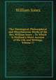 The Theological, Philosophical and Miscellaneous Works of the Rev. William Jones .: To Which Is Prefixed a Short Account of His Life and Writings, Volume 11, Jones William 