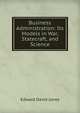 Business Administration: Its Models in War, Statecraft, and Science, Edward David Jones 