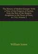 The History of Modern Europe: With a View of the Progress of Society from the Rise of the Modern Kingdoms to the Peace of Paris, in 1763, Volume 3, Jones William 