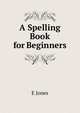 A Spelling Book for Beginners, E Jones 