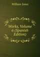 Works, Volume 6 (Spanish Edition), Jones William 