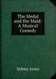 The Medal and the Maid: A Musical Comedy, Sidney Jones 
