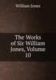 The Works of Sir William Jones, Volume 10, Jones William 