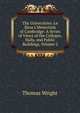 The Universities: Le Keux's Memorials of Cambridge: A Series of Views of the Colleges, Halls, and Public Buildings, Volume 2, Thomas Wright 