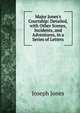 Major Jones's Courtship: Detailed, with Other Scenes, Incidents, and Adventures, in a Series of Letters, Joseph Jones 