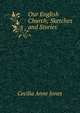 Our English Church; Sketches and Stories, Cecilia Anne Jones 