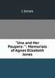 "Una and Her Paupers: ": Memorials of Agnes Elizabeth Jones, J Jones 